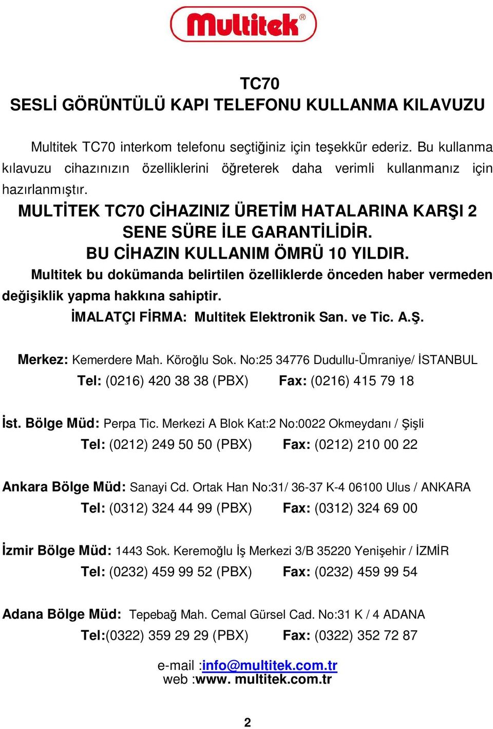 BU CĐHAZIN KULLANIM ÖMRÜ 10 YILDIR. Multitek bu dokümanda belirtilen özelliklerde önceden haber vermeden değişiklik yapma hakkına sahiptir. ĐMALATÇI FĐRMA: Multitek Elektronik San. ve Tic. A.Ş.