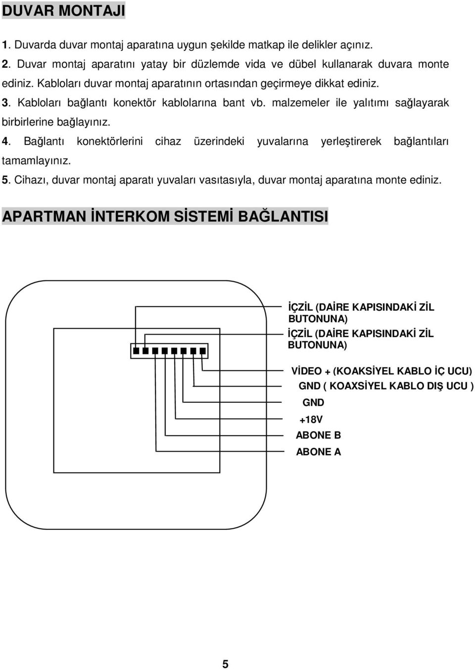 Bağlantı konektörlerini cihaz üzerindeki yuvalarına yerleştirerek bağlantıları tamamlayınız. 5. Cihazı, duvar montaj aparatı yuvaları vasıtasıyla, duvar montaj aparatına monte ediniz.