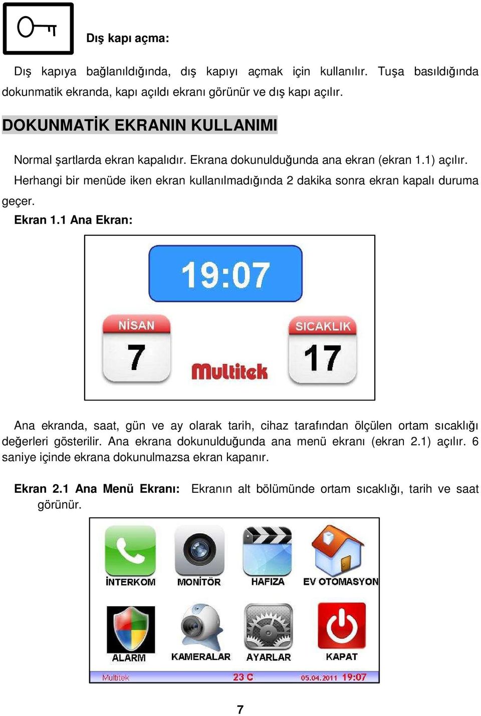 Herhangi bir menüde iken ekran kullanılmadığında 2 dakika sonra ekran kapalı duruma geçer. Ekran 1.