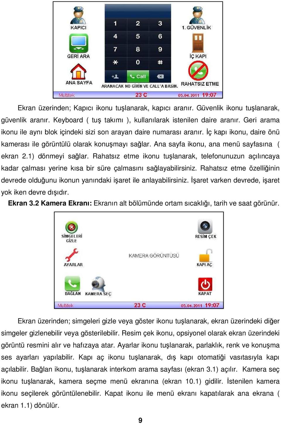 1) dönmeyi sağlar. Rahatsız etme ikonu tuşlanarak, telefonunuzun açılıncaya kadar çalması yerine kısa bir süre çalmasını sağlayabilirsiniz.