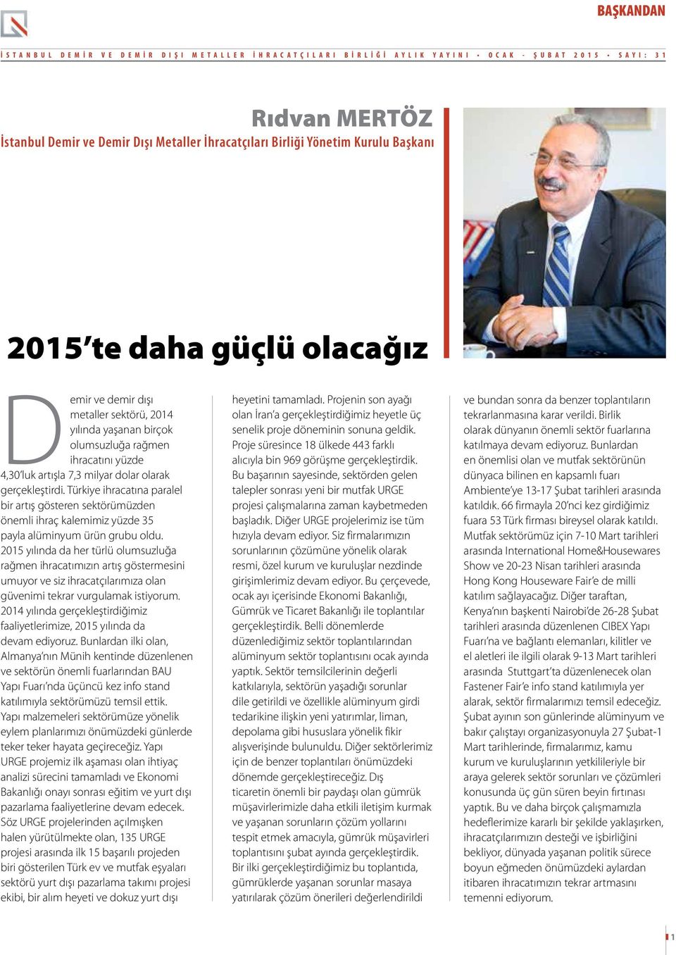 ihracatını yüzde 4,30 luk artışla 7,3 milyar dolar olarak gerçekleştirdi. Türkiye ihracatına paralel bir artış gösteren sektörümüzden önemli ihraç kalemimiz yüzde 35 payla alüminyum ürün grubu oldu.