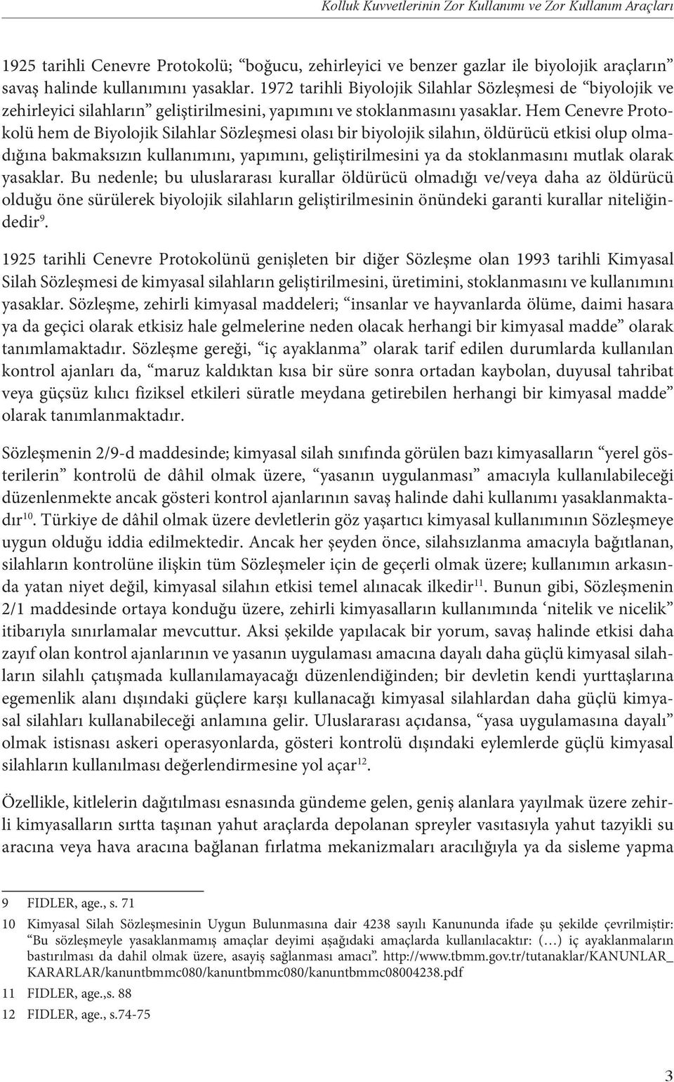 Hem Cenevre Protokolü hem de Biyolojik Silahlar Sözleşmesi olası bir biyolojik silahın, öldürücü etkisi olup olmadığına bakmaksızın kullanımını, yapımını, geliştirilmesini ya da stoklanmasını mutlak