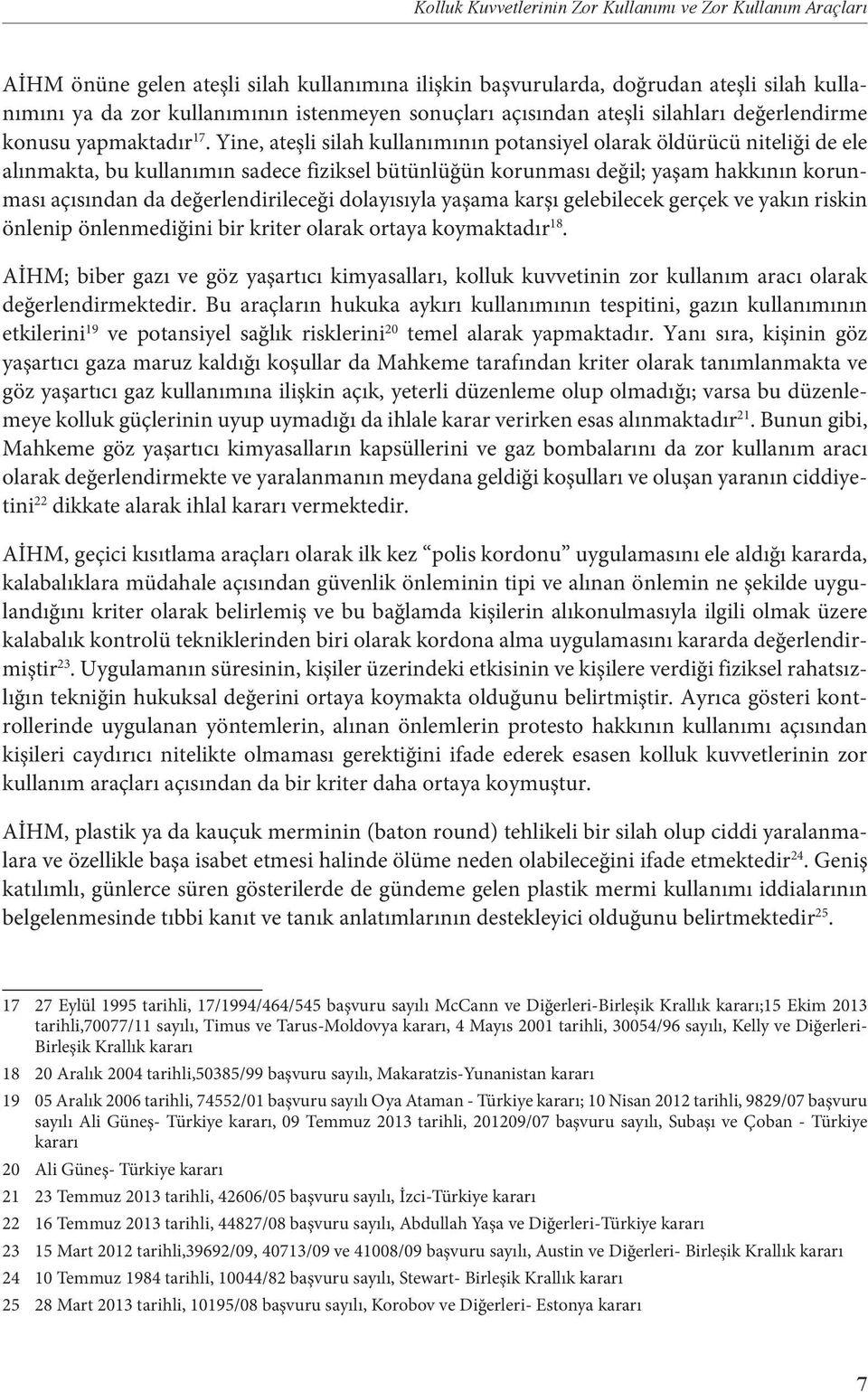 Yine, ateşli silah kullanımının potansiyel olarak öldürücü niteliği de ele alınmakta, bu kullanımın sadece fiziksel bütünlüğün korunması değil; yaşam hakkının korunması açısından da