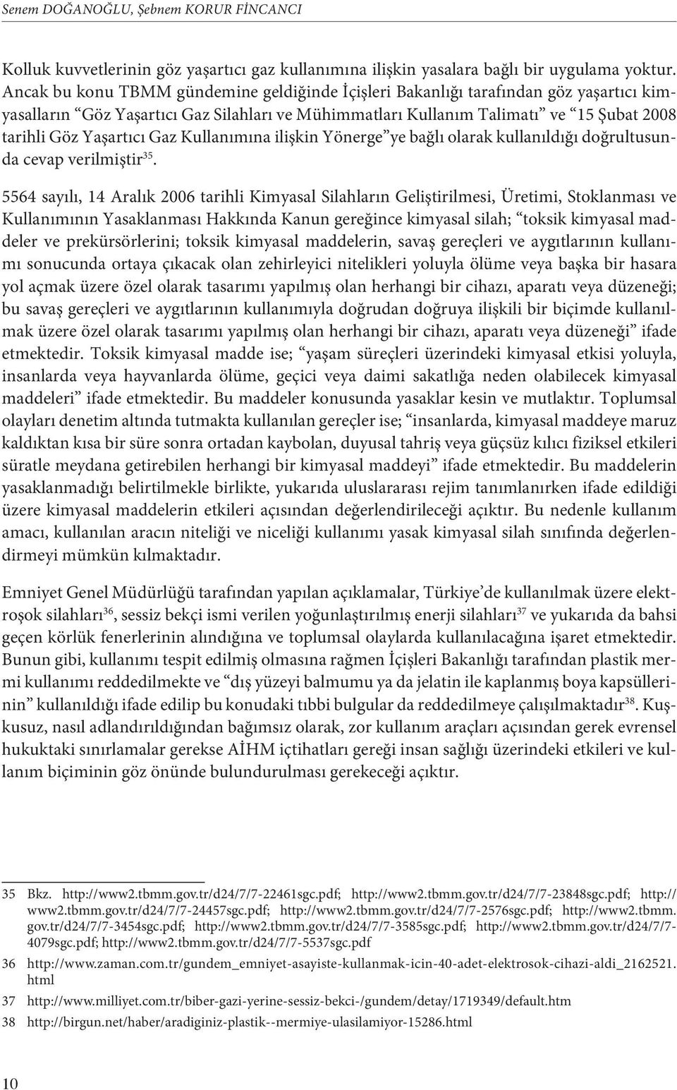 Gaz Kullanımına ilişkin Yönerge ye bağlı olarak kullanıldığı doğrultusunda cevap verilmiştir 35.