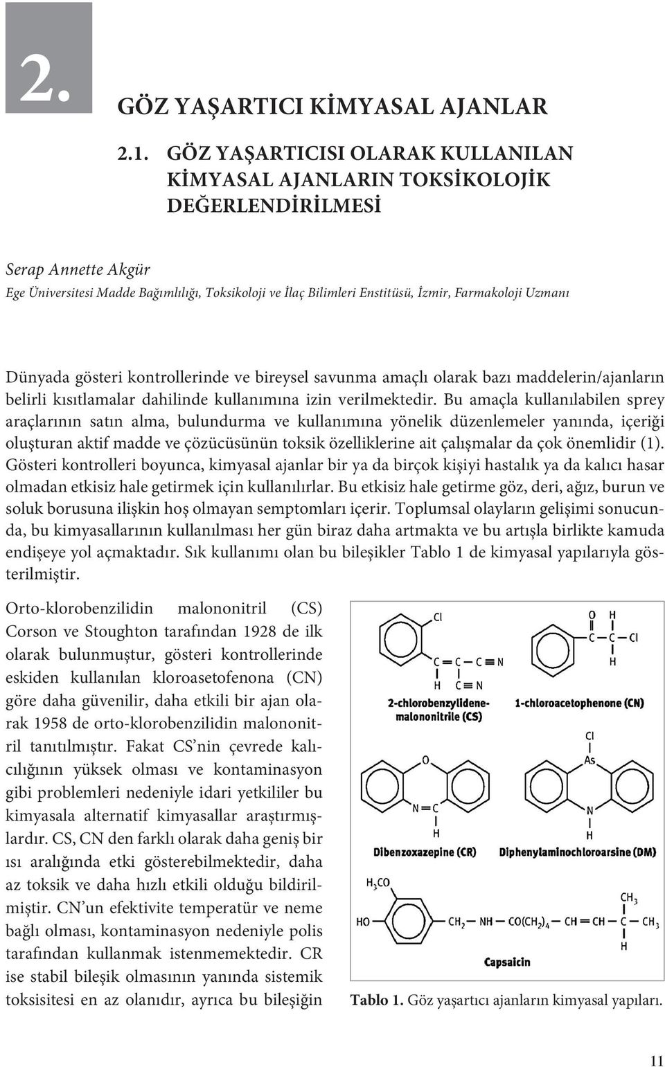 Uzmanı Dünyada gösteri kontrollerinde ve bireysel savunma amaçlı olarak bazı maddelerin/ajanların belirli kısıtlamalar dahilinde kullanımına izin verilmektedir.