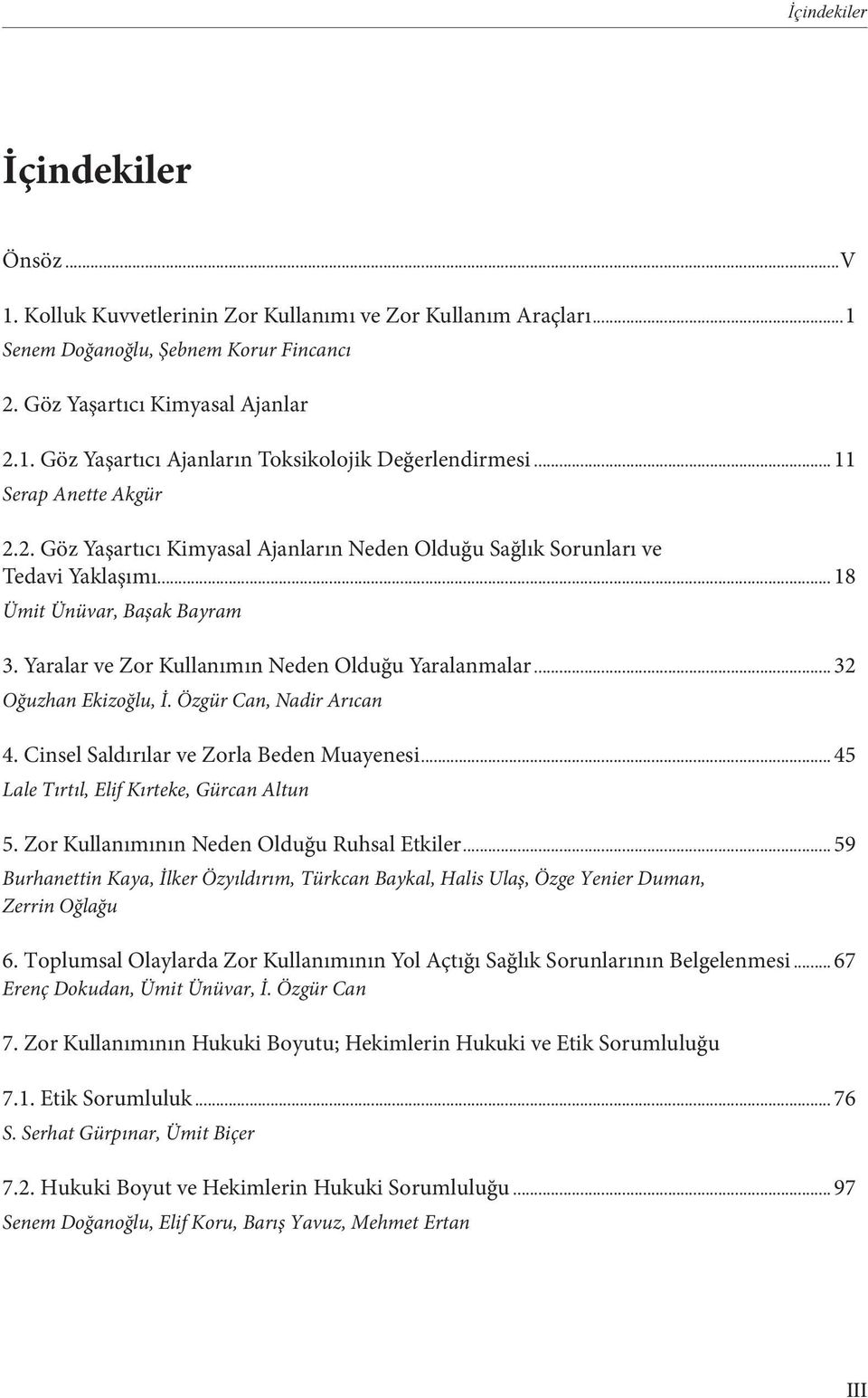 .. 32 Oğuzhan Ekizoğlu, İ. Özgür Can, Nadir Arıcan 4. Cinsel Saldırılar ve Zorla Beden Muayenesi... 45 Lale Tırtıl, Elif Kırteke, Gürcan Altun 5. Zor Kullanımının Neden Olduğu Ruhsal Etkiler.