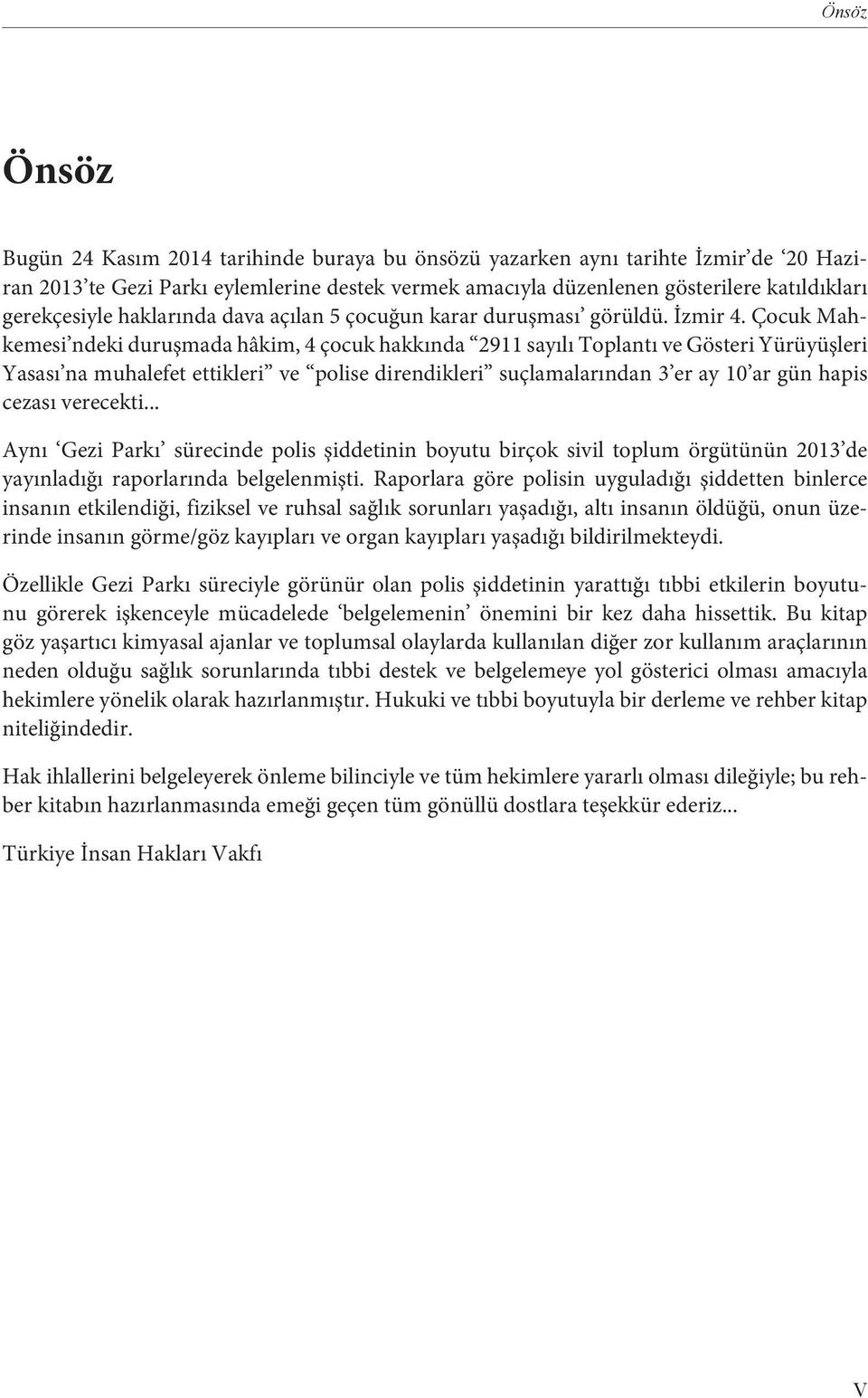 Çocuk Mahkemesi ndeki duruşmada hâkim, 4 çocuk hakkında 2911 sayılı Toplantı ve Gösteri Yürüyüşleri Yasası na muhalefet ettikleri ve polise direndikleri suçlamalarından 3 er ay 10 ar gün hapis cezası