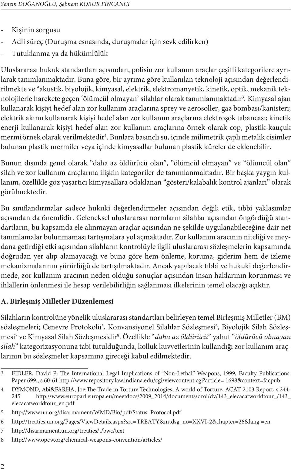 Buna göre, bir ayrıma göre kullanılan teknoloji açısından değerlendirilmekte ve akustik, biyolojik, kimyasal, elektrik, elektromanyetik, kinetik, optik, mekanik teknolojilerle harekete geçen ölümcül