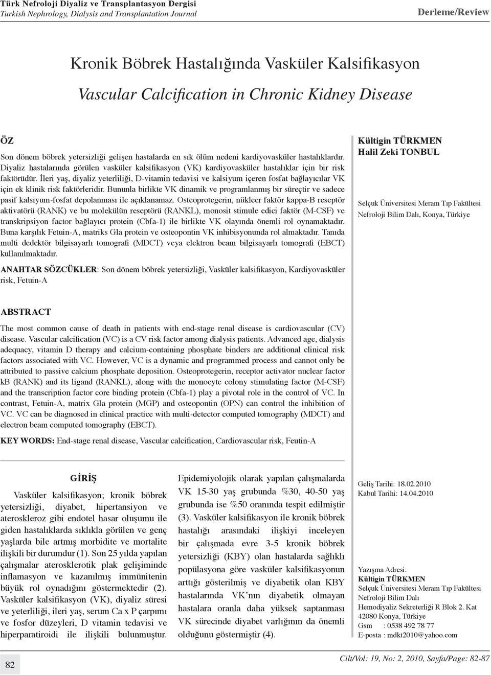 İleri yaş, diyaliz yeterliliği, D-vitamin tedavisi ve kalsiyum içeren fosfat bağlayıcılar VK için ek klinik risk faktörleridir.