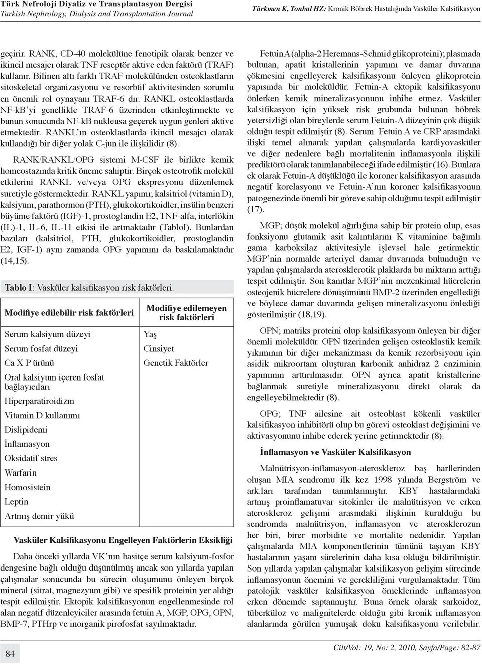 RANKL osteoklastlarda NF-kB yi genellikle TRAF-6 üzerinden etkinleştirmekte ve bunun sonucunda NF-kB nukleusa geçerek uygun genleri aktive etmektedir.