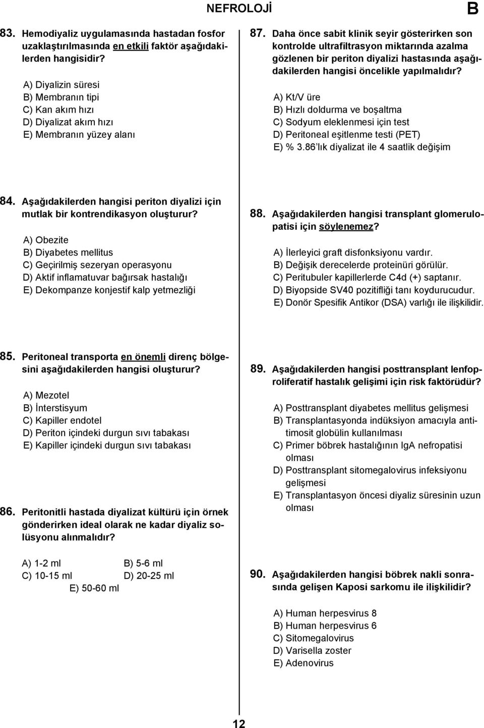 A) Kt/V üre ) Hızlı doldurma ve boşaltma C) Sodyum eleklenmesi için test D) Peritoneal eşitlenme testi (PET) E) % 3.86 lık diyalizat ile 4 saatlik değişim 84.