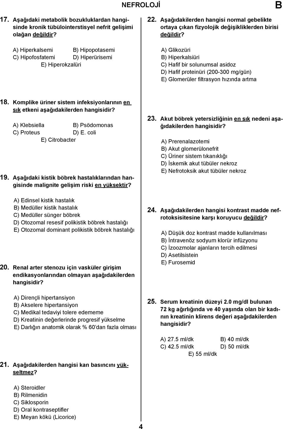 A) Glikozüri ) Hiperkalsiüri C) Hafif bir solunumsal asidoz D) Hafif proteinüri (200-300 mg/gün) E) Glomerüler filtrasyon hızında artma 18.