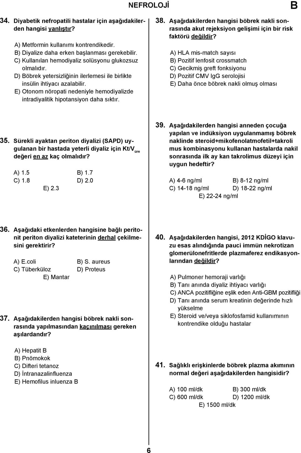 E) Otonom nöropati nedeniyle hemodiyalizde intradiyalitik hipotansiyon daha sıktır. 38. Aşağıdakilerden hangisi böbrek nakli sonrasında akut rejeksiyon gelişimi için bir risk faktörü değildir?