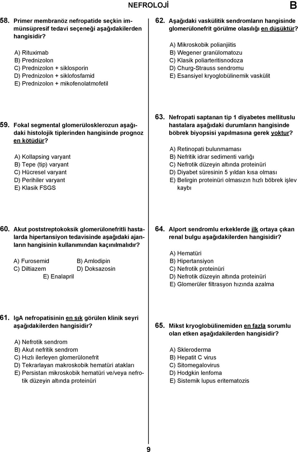 A) Mikroskobik polianjiitis ) Wegener granülomatozu C) Klasik poliarteritisnodoza D) Churg-Strauss sendromu E) Esansiyel kryoglobülinemik vaskülit 59.