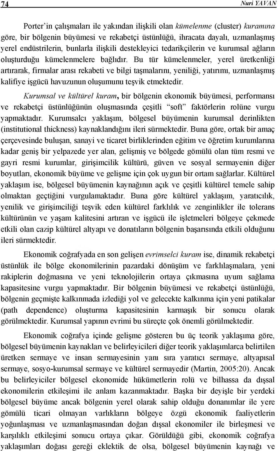 Bu tür kümelenmeler, yerel üretkenliği artırarak, firmalar arası rekabeti ve bilgi taşmalarım, yemliği, yatırımı, uzmanlaşmış kalifiye işgücü havuzunun oluşumunu teşvik etmektedir.