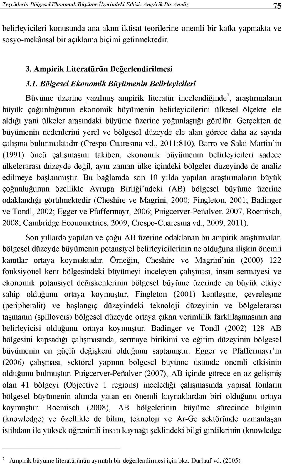 Bölgesel Ekonomik Büyümenin Belirleyicileri Büyüme üzerine yazılmış ampirik literatür incelendiğinde7, araştırmaların büyük çoğunluğunun ekonomik büyümenin belirleyicilerim ülkesel ölçekte ele aldığı