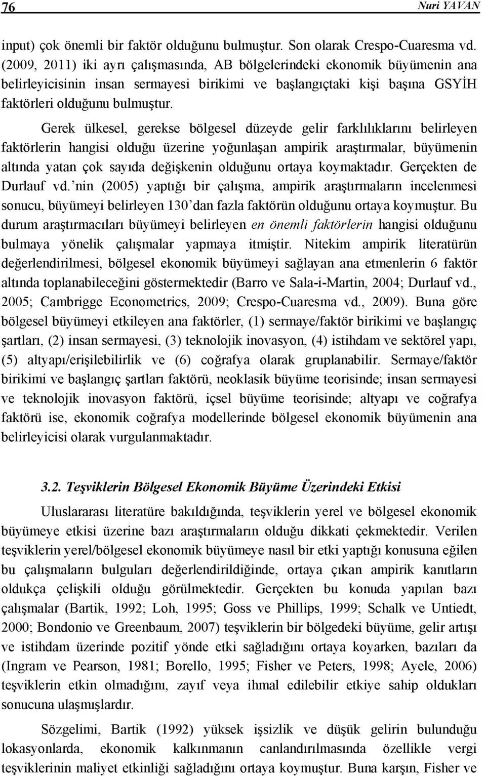 Gerek ülkesel, gerekse bölgesel düzeyde gelir farklılıklarını belirleyen faktörlerin hangisi olduğu üzerine yoğunlaşan ampirik araştırmalar, büyümenin altında yatan çok sayıda değişkenin olduğunu