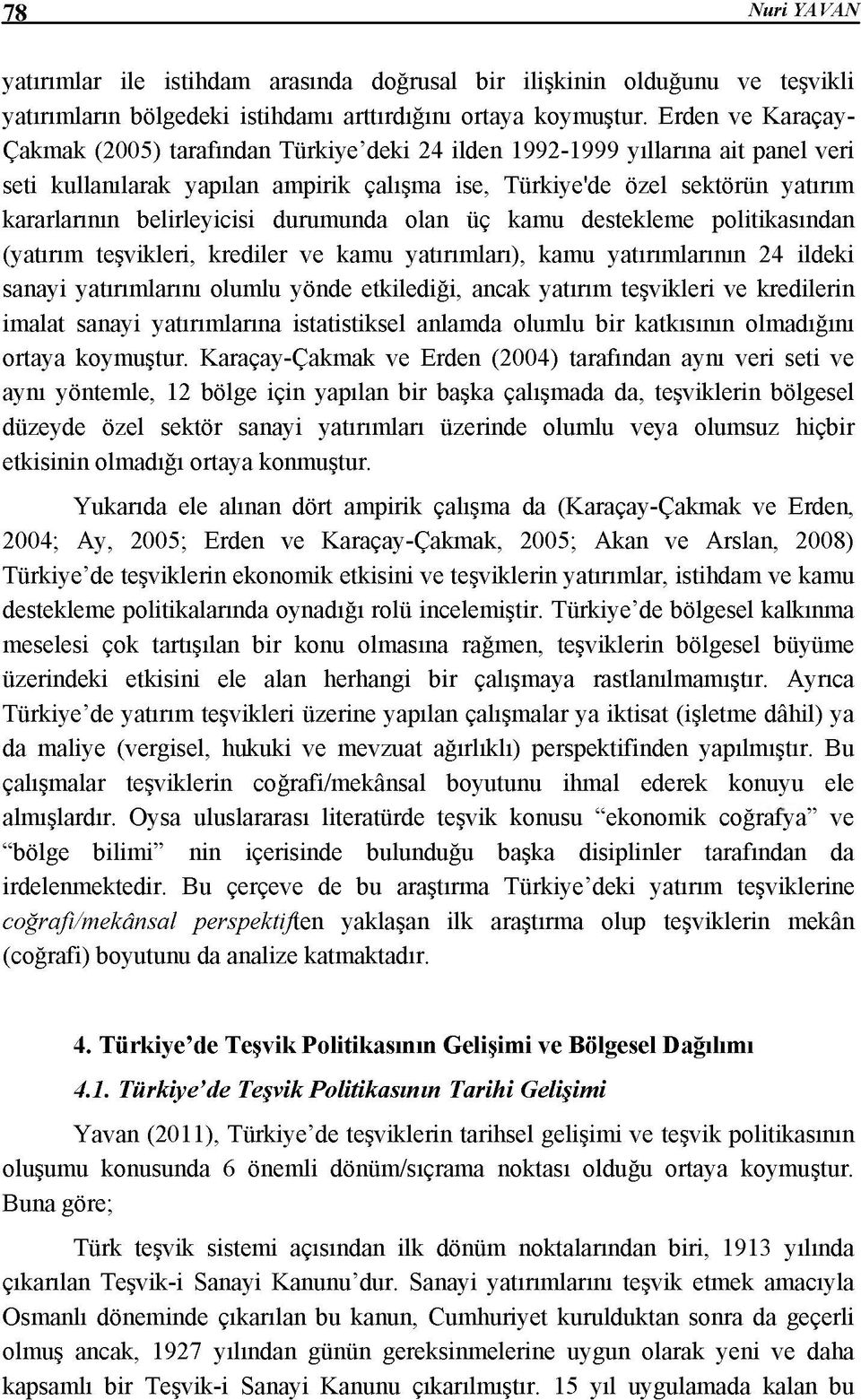 belirleyicisi durumunda olan üç kamu destekleme politikasından (yatırım teşvikleri, krediler ve kamu yatırımları), kamu yatırımlarının 24 ildeki sanayi yatırımlarını olumlu yönde etkilediği, ancak