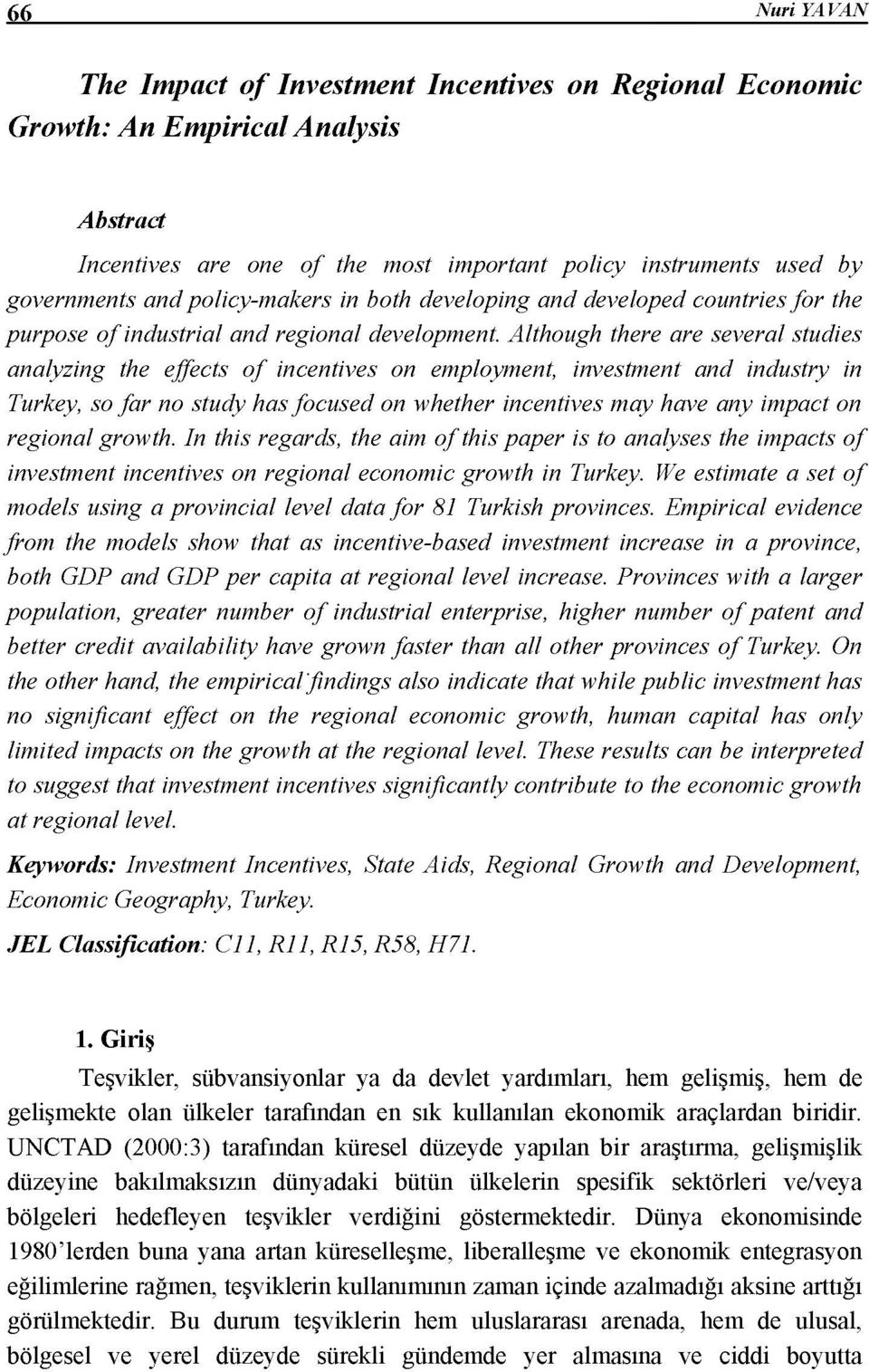 Although there are several studies analyzing the effects o f incentives on employment, investment and industry in Turkey, so far no study has focused on whether incentives may have any impact on