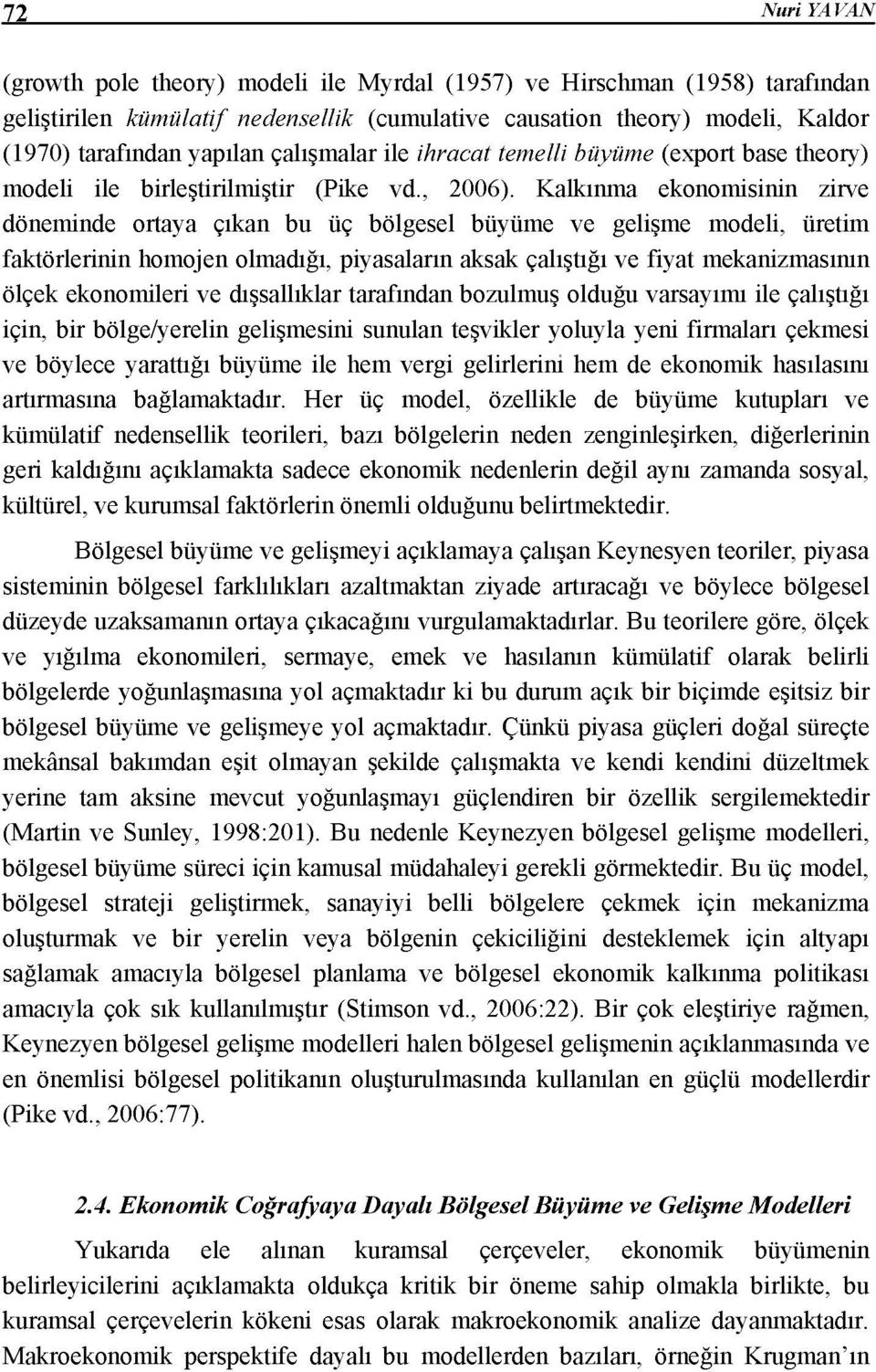 Kalkınma ekonomisinin zirve döneminde ortaya çıkan bu üç bölgesel büyüme ve gelişme modeli, üretim faktörlerinin homojen olmadığı, piyasaların aksak çalıştığı ve fiyat mekanizmasının ölçek