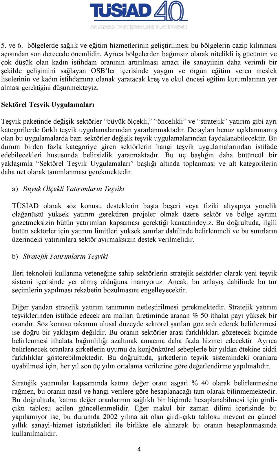 yaygın ve örgün eğitim veren meslek liselerinin ve kadın istihdamına olanak yaratacak kreş ve okul öncesi eğitim kurumlarının yer alması gerektiğini düşünmekteyiz.