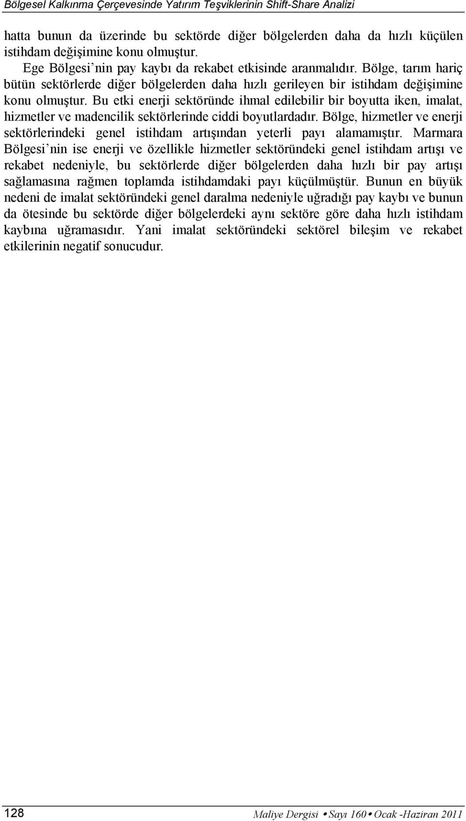 Bu etki enerji sektöründe ihmal edilebilir bir boyutta iken, imalat, hizmetler ve madencilik sektörlerinde ciddi boyutlardadır.