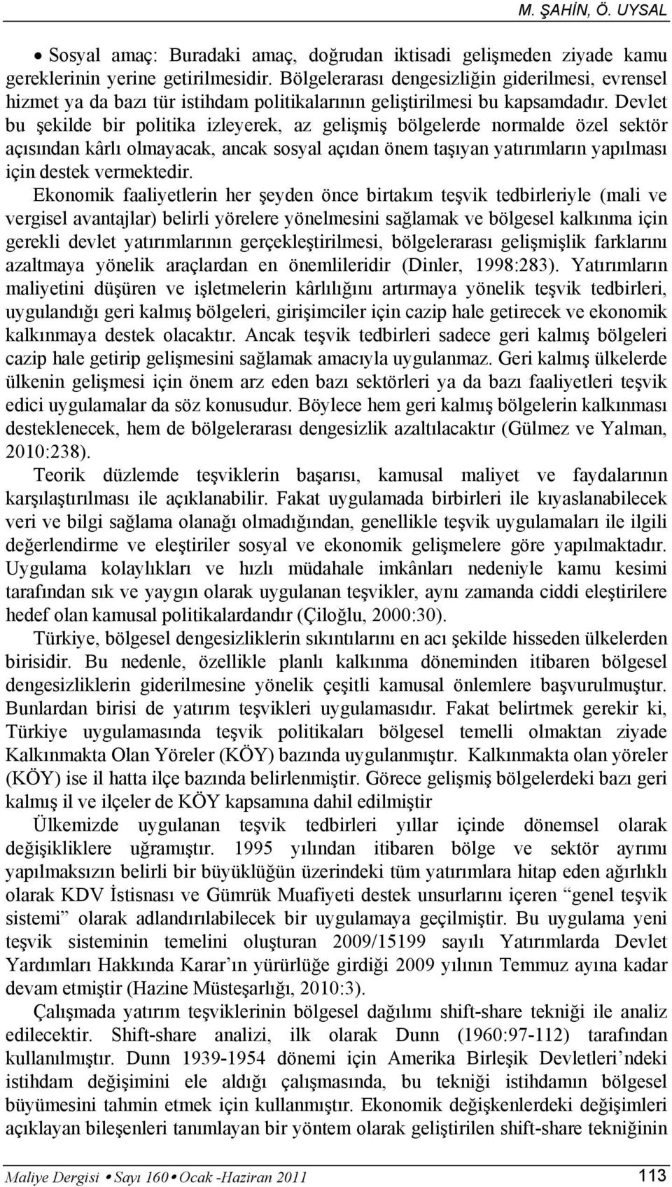 Devlet bu şekilde bir politika izleyerek, az gelişmiş bölgelerde normalde özel sektör açısından kârlı olmayacak, ancak sosyal açıdan önem taşıyan yatırımların yapılması için destek vermektedir.