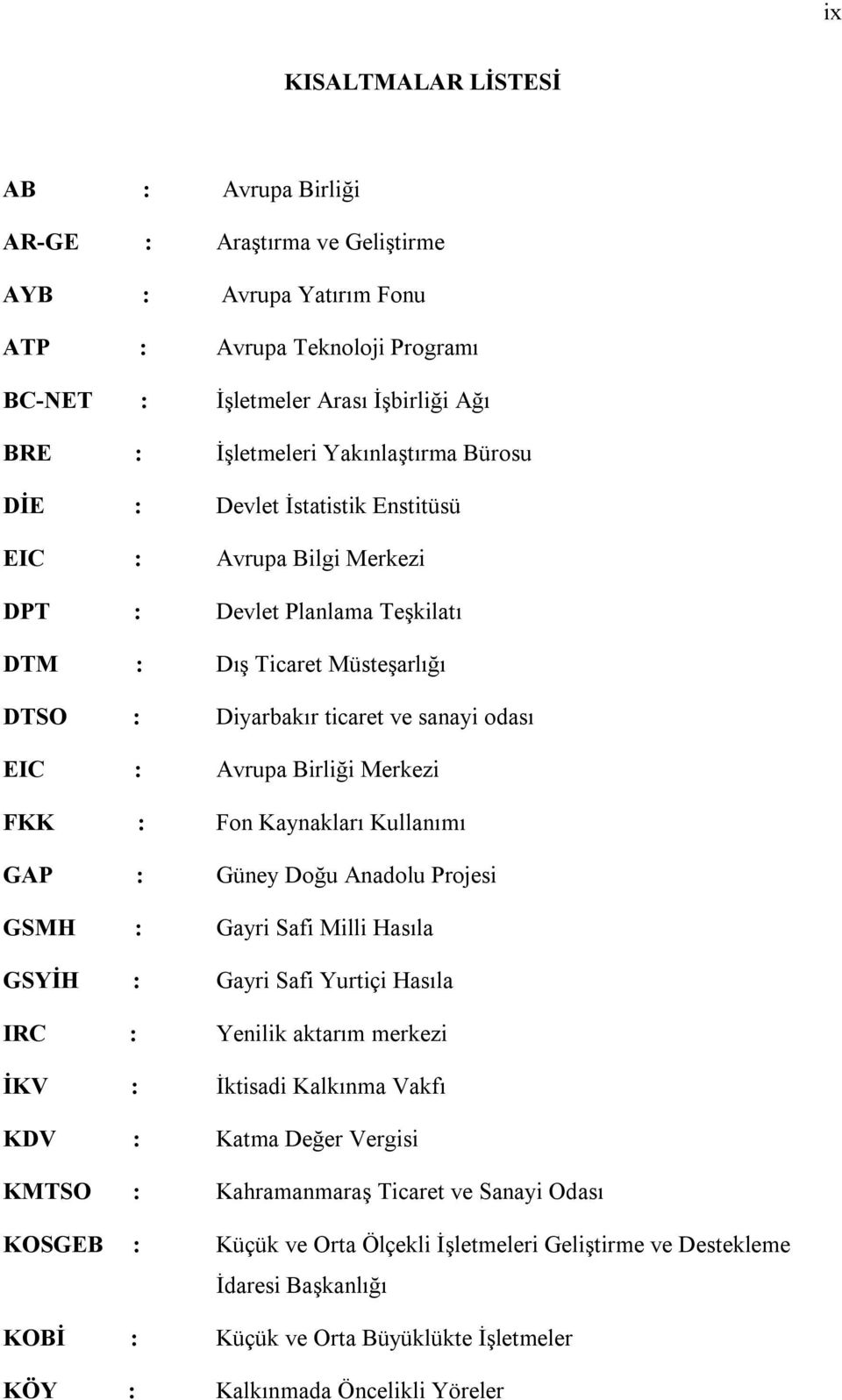 Birliği Merkezi FKK : Fon Kaynakları Kullanımı GAP : Güney Doğu Anadolu Projesi GSMH : Gayri Safi Milli Hasıla GSYİH : Gayri Safi Yurtiçi Hasıla IRC : Yenilik aktarım merkezi İKV : İktisadi Kalkınma