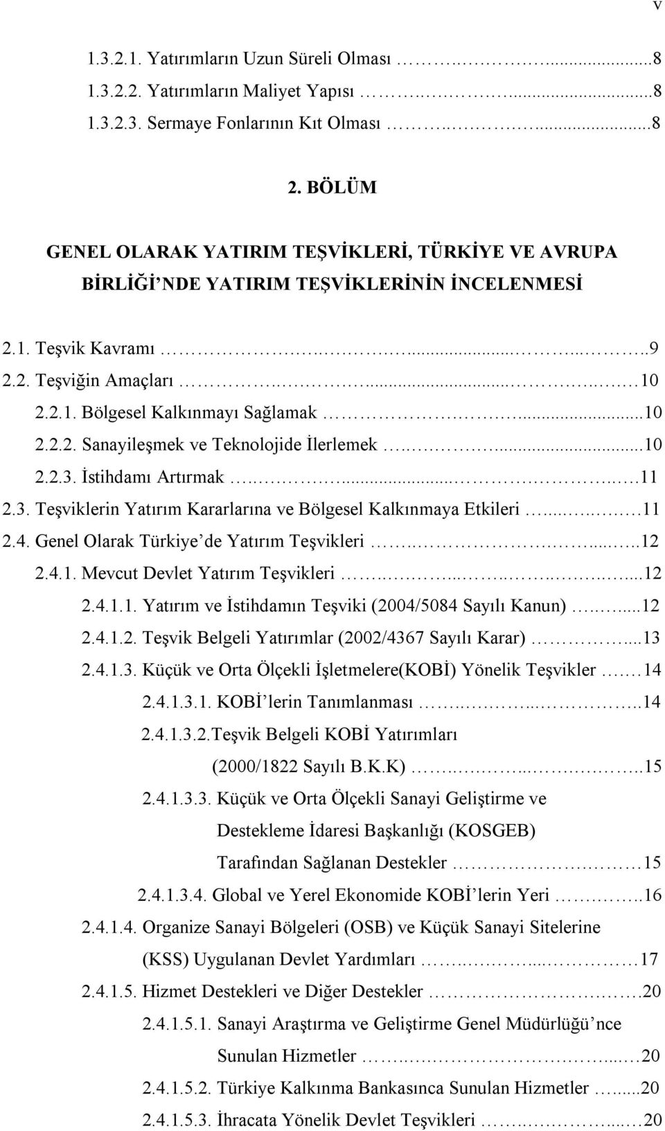 ....1 2.2.2. Sanayileşmek ve Teknolojide İlerlemek.......1 2.2.3. İstihdamı Artırmak...........11 2.3. Teşviklerin Yatırım Kararlarına ve Bölgesel Kalkınmaya Etkileri.......11 2.4.