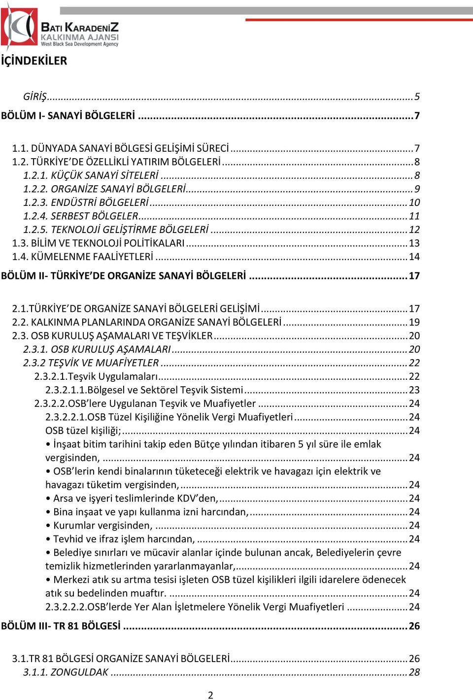 .. 14 BÖLÜM II- TÜRKİYE DE ORGANİZE SANAYİ BÖLGELERİ... 17 2.1.TÜRKİYE DE ORGANİZE SANAYİ BÖLGELERİ GELİŞİMİ... 17 2.2. KALKINMA PLANLARINDA ORGANİZE SANAYİ BÖLGELERİ... 19 2.3.