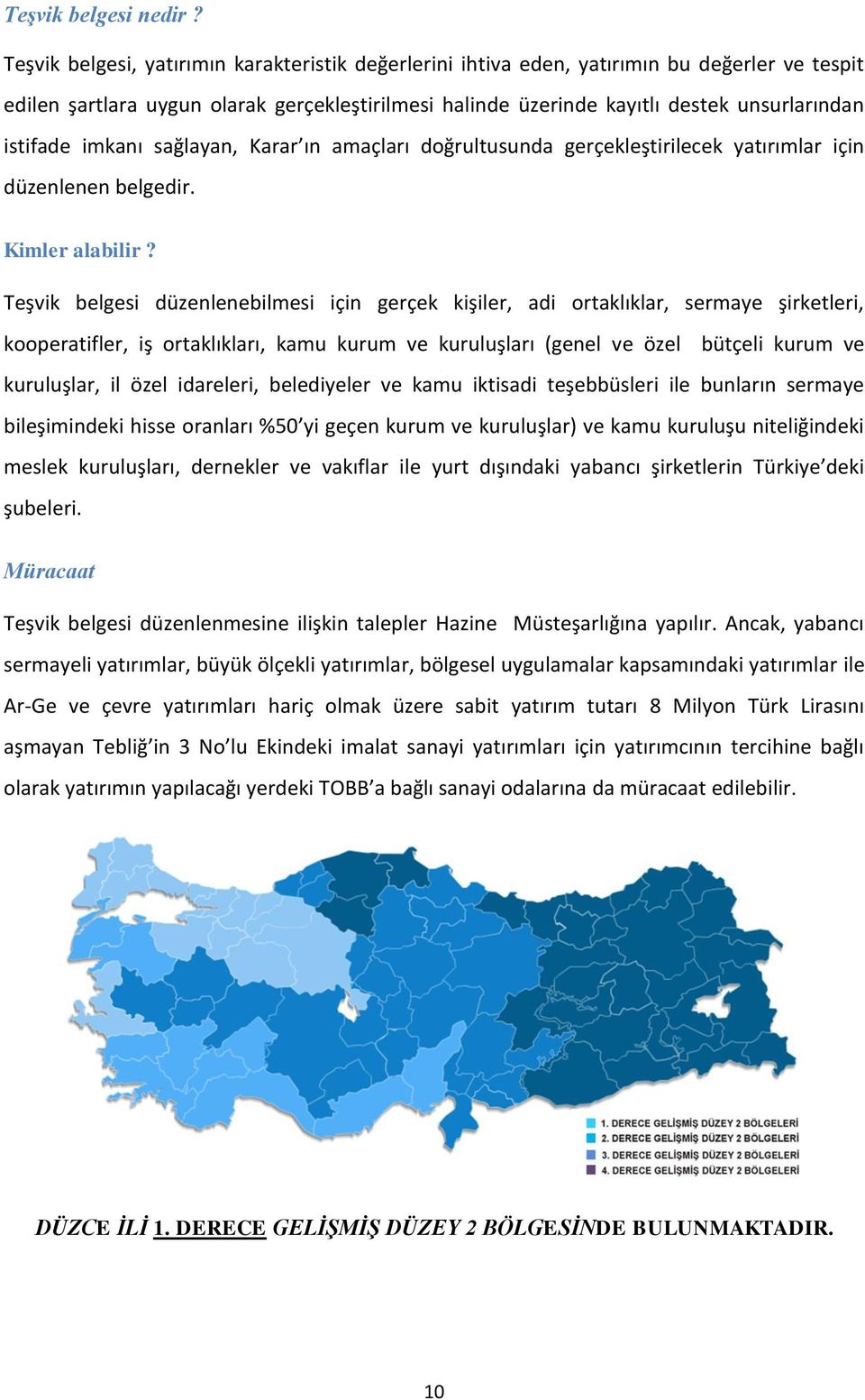 imkanı sağlayan, Karar ın amaçları doğrultusunda gerçekleştirilecek yatırımlar için düzenlenen belgedir. Kimler alabilir?