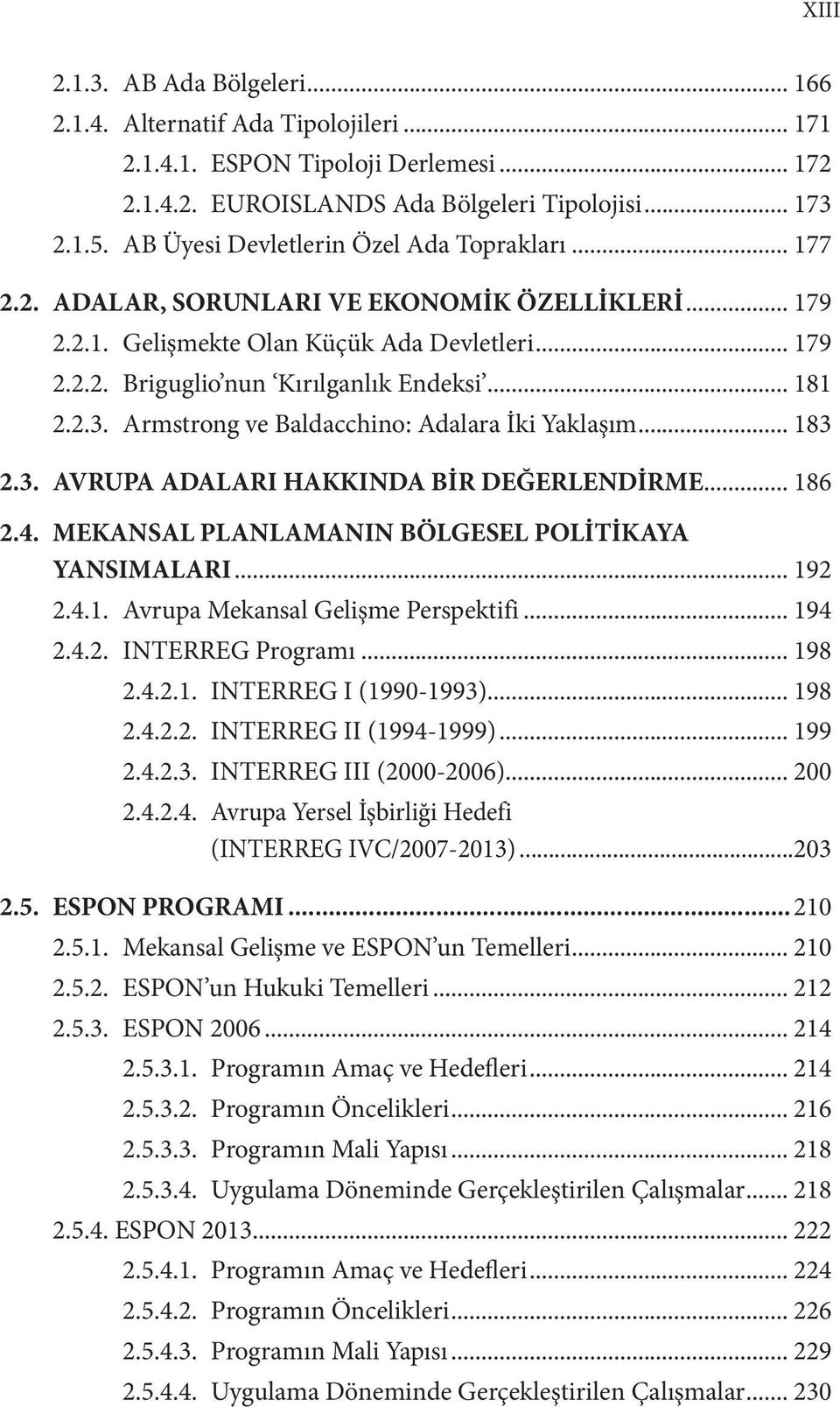 .. 181 2.2.3. Armstrong ve Baldacchino: Adalara İki Yaklaşım... 183 2.3. AVRUPA ADALARI HAKKINDA BİR DEĞERLENDİRME... 186 2.4. MEKANSAL PLANLAMANIN BÖLGESEL POLİTİKAYA YANSIMALARI... 192 2.4.1. Avrupa Mekansal Gelişme Perspektifi.