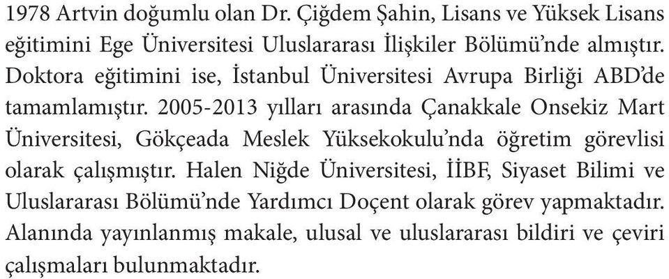 2005-2013 yılları arasında Çanakkale Onsekiz Mart Üniversitesi, Gökçeada Meslek Yüksekokulu nda öğretim görevlisi olarak çalışmıştır.