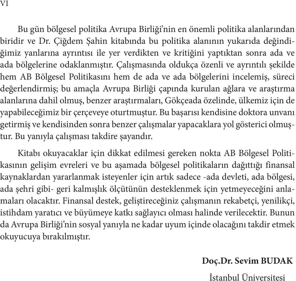 Çalışmasında oldukça özenli ve ayrıntılı şekilde hem AB Bölgesel Politikasını hem de ada ve ada bölgelerini incelemiş, süreci değerlendirmiş; bu amaçla Avrupa Birliği çapında kurulan ağlara ve