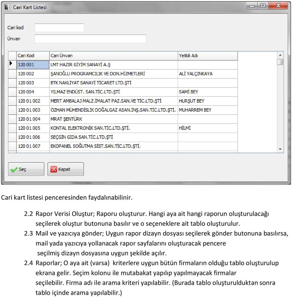 3 Mail ve yazıcıya gönder; Uygun rapor dizayn dosyası seçilerek gönder butonuna basılırsa, mail yada yazıcıya yollanacak rapor sayfalarını oluşturacak pencere seçilmiş dizayn