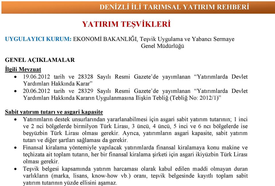 2012 tarih ve 28329 Sayılı Resmi Gazete de yayımlanan Yatırımlarda Devlet Yardımları Hakkında Kararın Uygulanmasına İlişkin Tebliğ (Tebliğ No: 2012/1) Sabit yatırım tutarı ve asgari kapasite