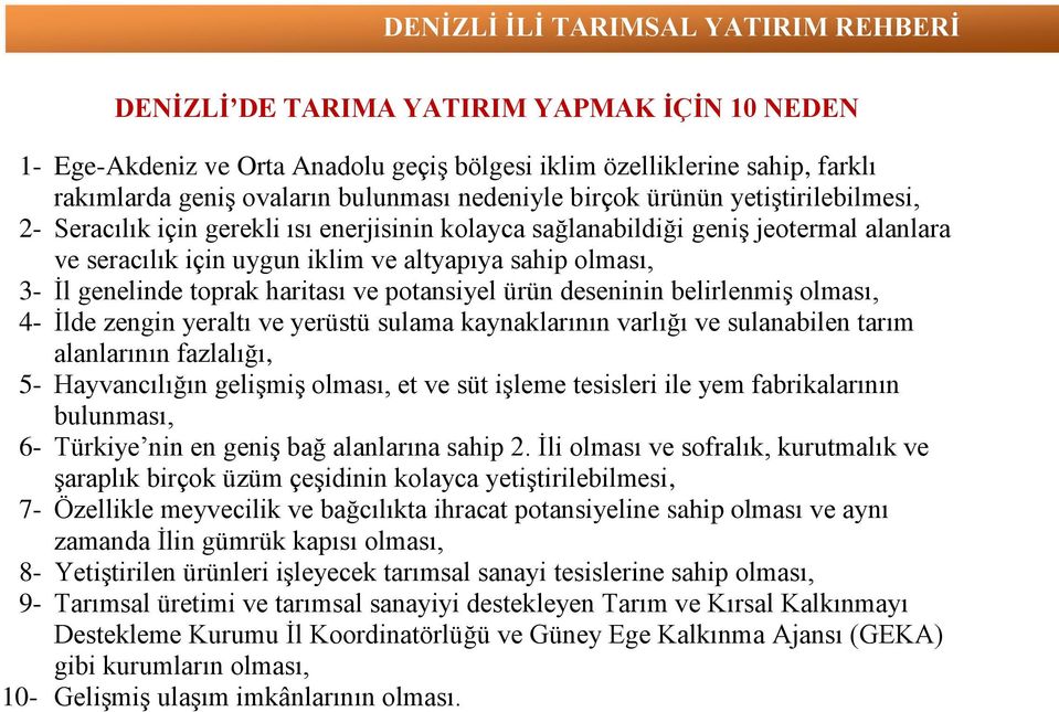 ve potansiyel ürün deseninin belirlenmiş olması, 4- İlde zengin yeraltı ve yerüstü sulama kaynaklarının varlığı ve sulanabilen tarım alanlarının fazlalığı, 5- Hayvancılığın gelişmiş olması, et ve süt