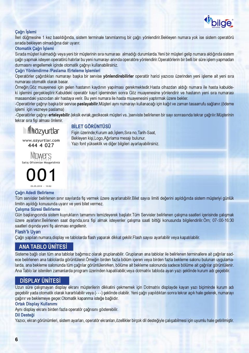 yeni bir müşteri gelip numara aldığında sistem çağrı yapmak isteyen operatörü hatırlar bu yeni numarayı anında operatöre yönlendirir.