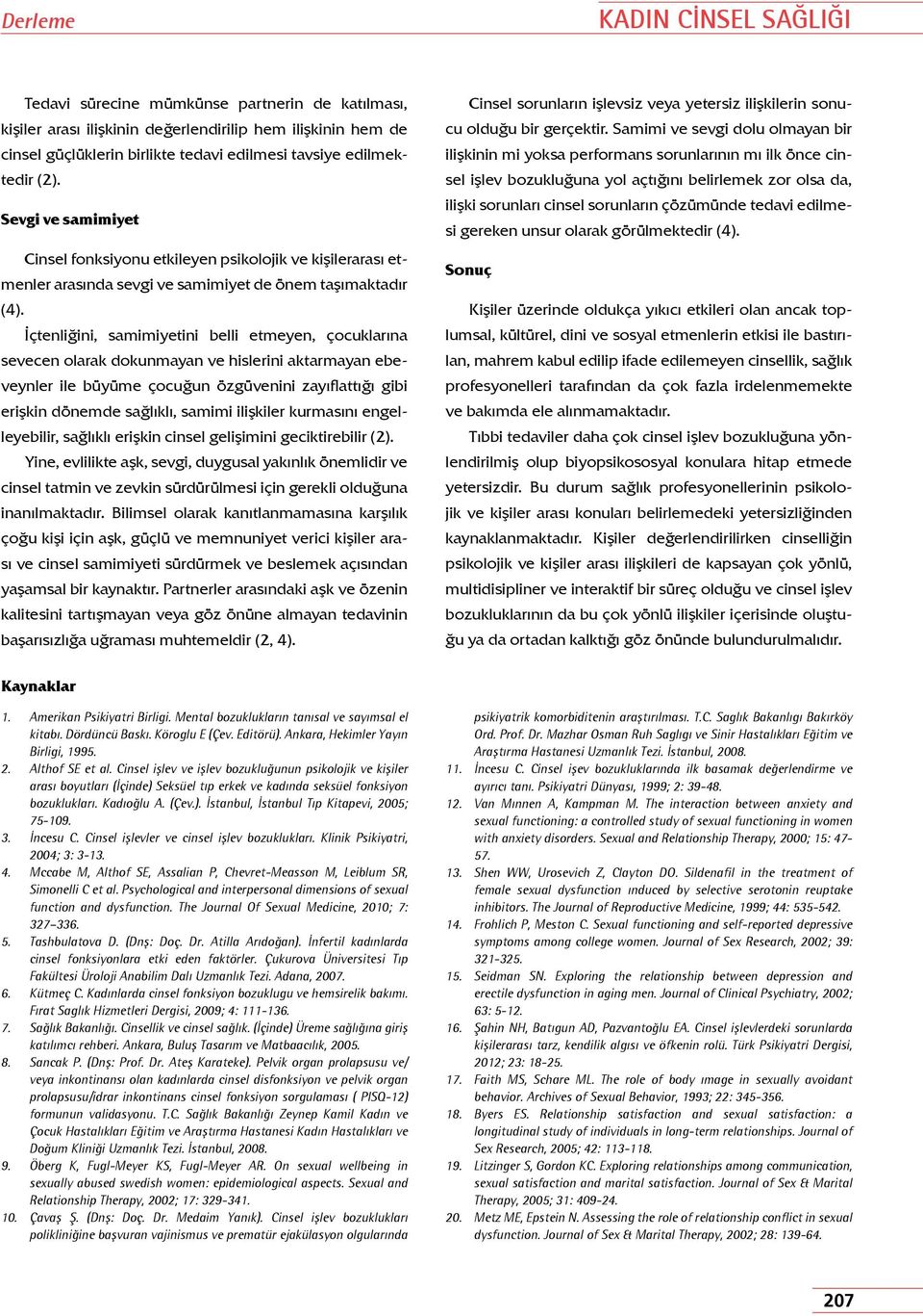 İçtenliğini, samimiyetini belli etmeyen, çocuklarına sevecen olarak dokunmayan ve hislerini aktarmayan ebeveynler ile büyüme çocuğun özgüvenini zayıflattığı gibi erişkin dönemde sağlıklı, samimi