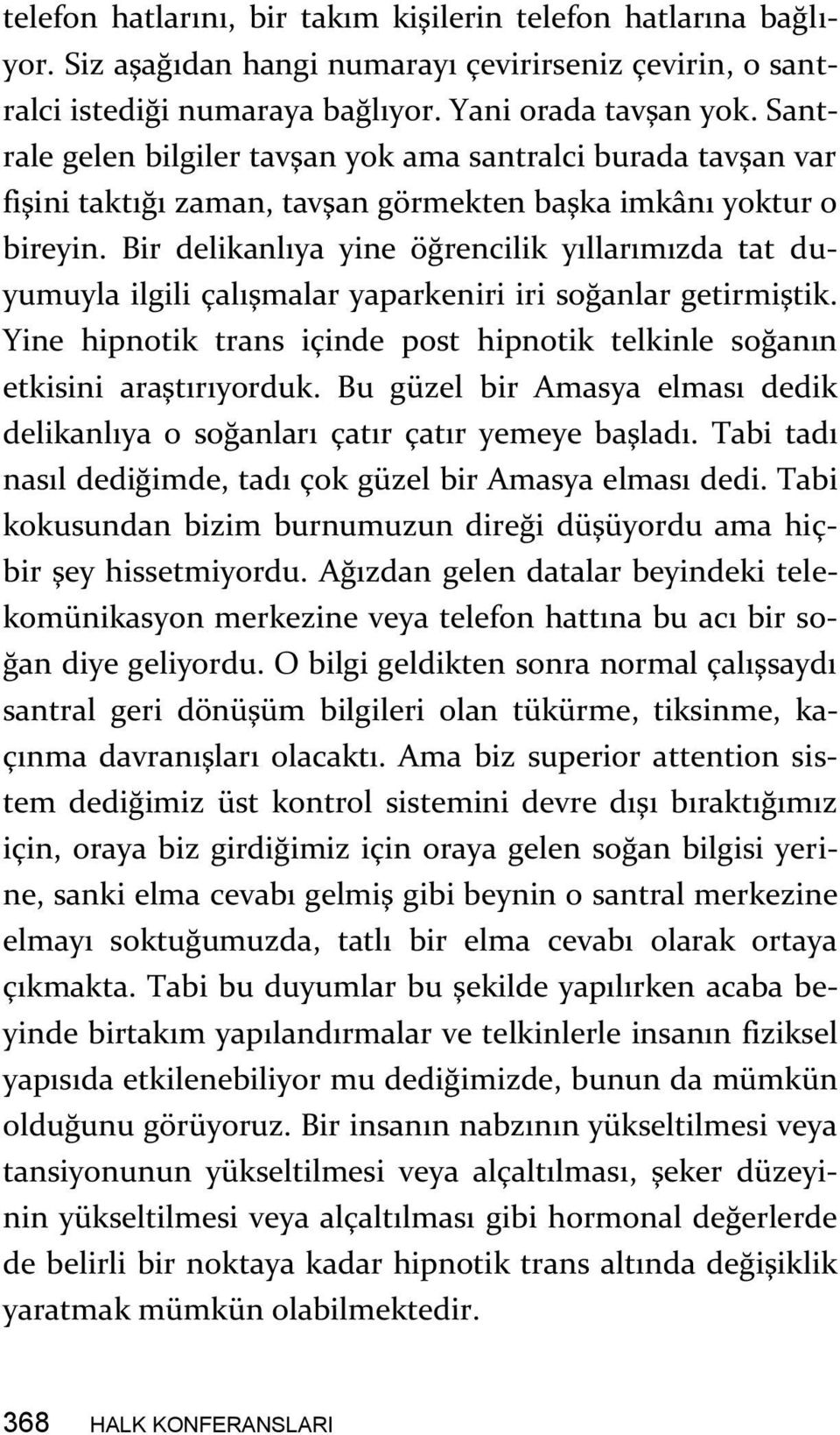 Bir delikanlıya yine öğrencilik yıllarımızda tat duyumuyla ilgili çalışmalar yaparkeniri iri soğanlar getirmiştik. Yine hipnotik trans içinde post hipnotik telkinle soğanın etkisini araştırıyorduk.