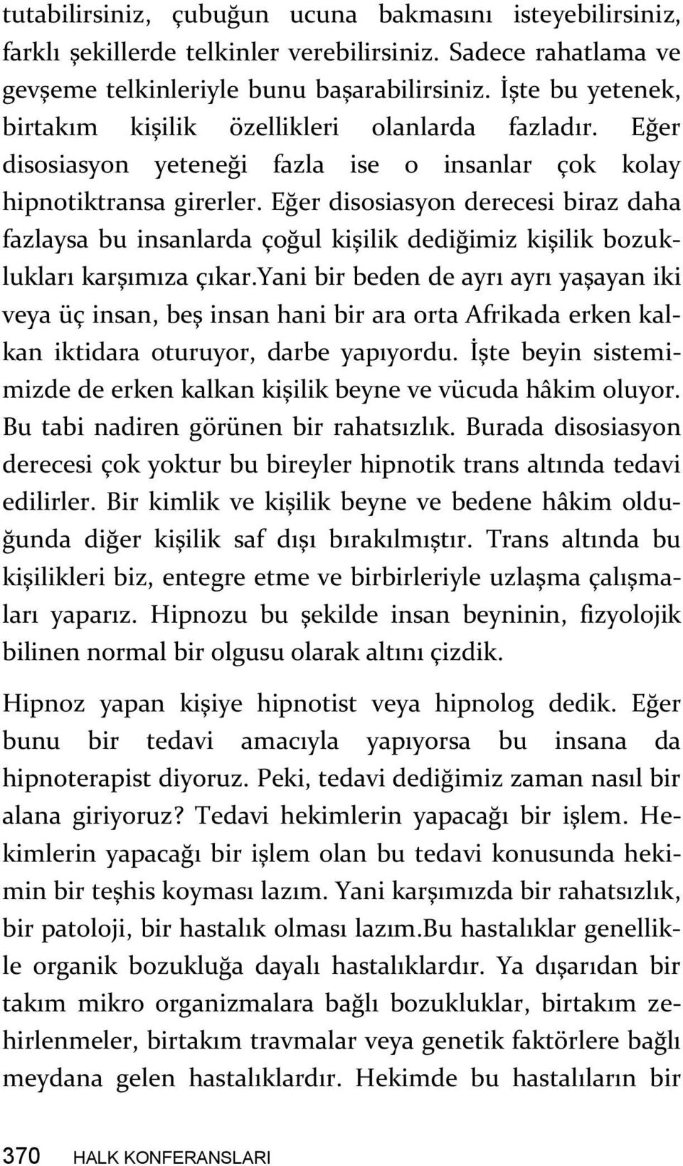 Eğer disosiasyon derecesi biraz daha fazlaysa bu insanlarda çoğul kişilik dediğimiz kişilik bozuklukları karşımıza çıkar.