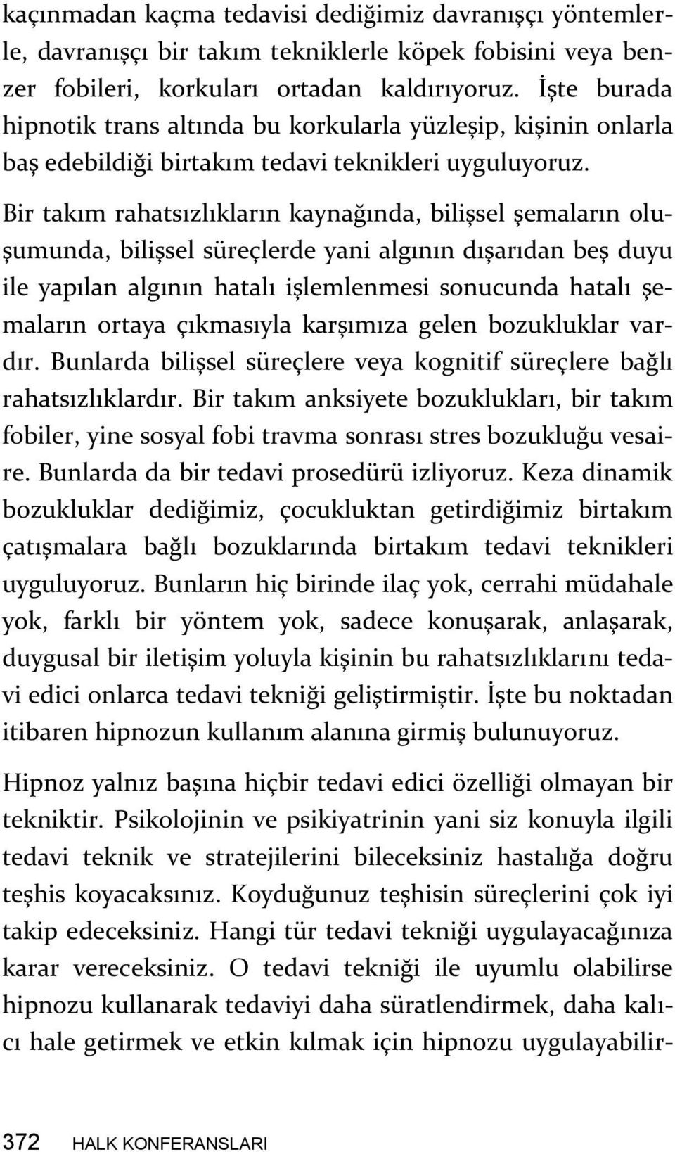 Bir takım rahatsızlıkların kaynağında, bilişsel şemaların oluşumunda, bilişsel süreçlerde yani algının dışarıdan beş duyu ile yapılan algının hatalı işlemlenmesi sonucunda hatalı şemaların ortaya