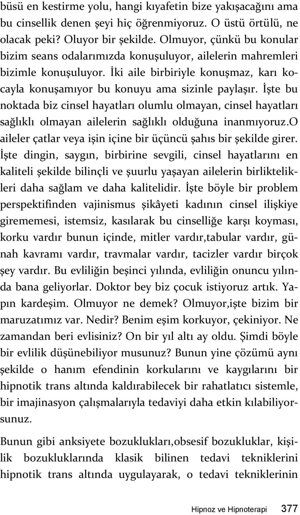 İşte bu noktada biz cinsel hayatları olumlu olmayan, cinsel hayatları sağlıklı olmayan ailelerin sağlıklı olduğuna inanmıyoruz.o aileler çatlar veya işin içine bir üçüncü şahıs bir şekilde girer.