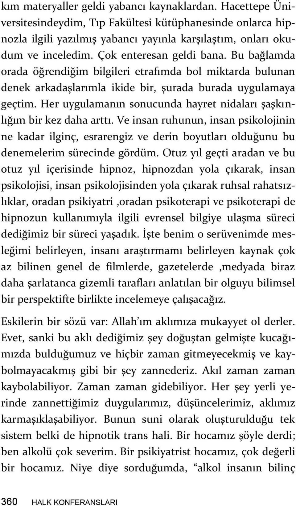 Her uygulamanın sonucunda hayret nidaları şaşkınlığım bir kez daha arttı. Ve insan ruhunun, insan psikolojinin ne kadar ilginç, esrarengiz ve derin boyutları olduğunu bu denemelerim sürecinde gördüm.