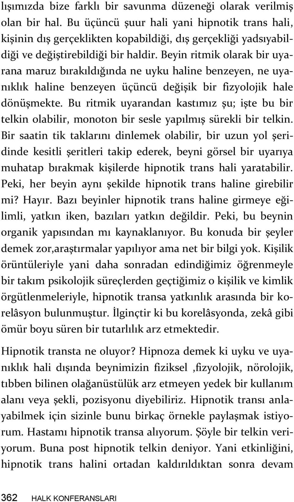 Beyin ritmik olarak bir uyarana maruz bırakıldığında ne uyku haline benzeyen, ne uyanıklık haline benzeyen üçüncü değişik bir fizyolojik hale dönüşmekte.