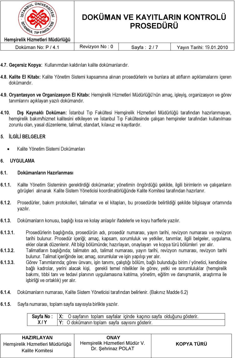 Oryantasyon ve Organizasyon El Kitabı: nün amaç, işleyiş, organizasyon ve görev tanımlarını açıklayan yazılı dokümandır. 4.10.