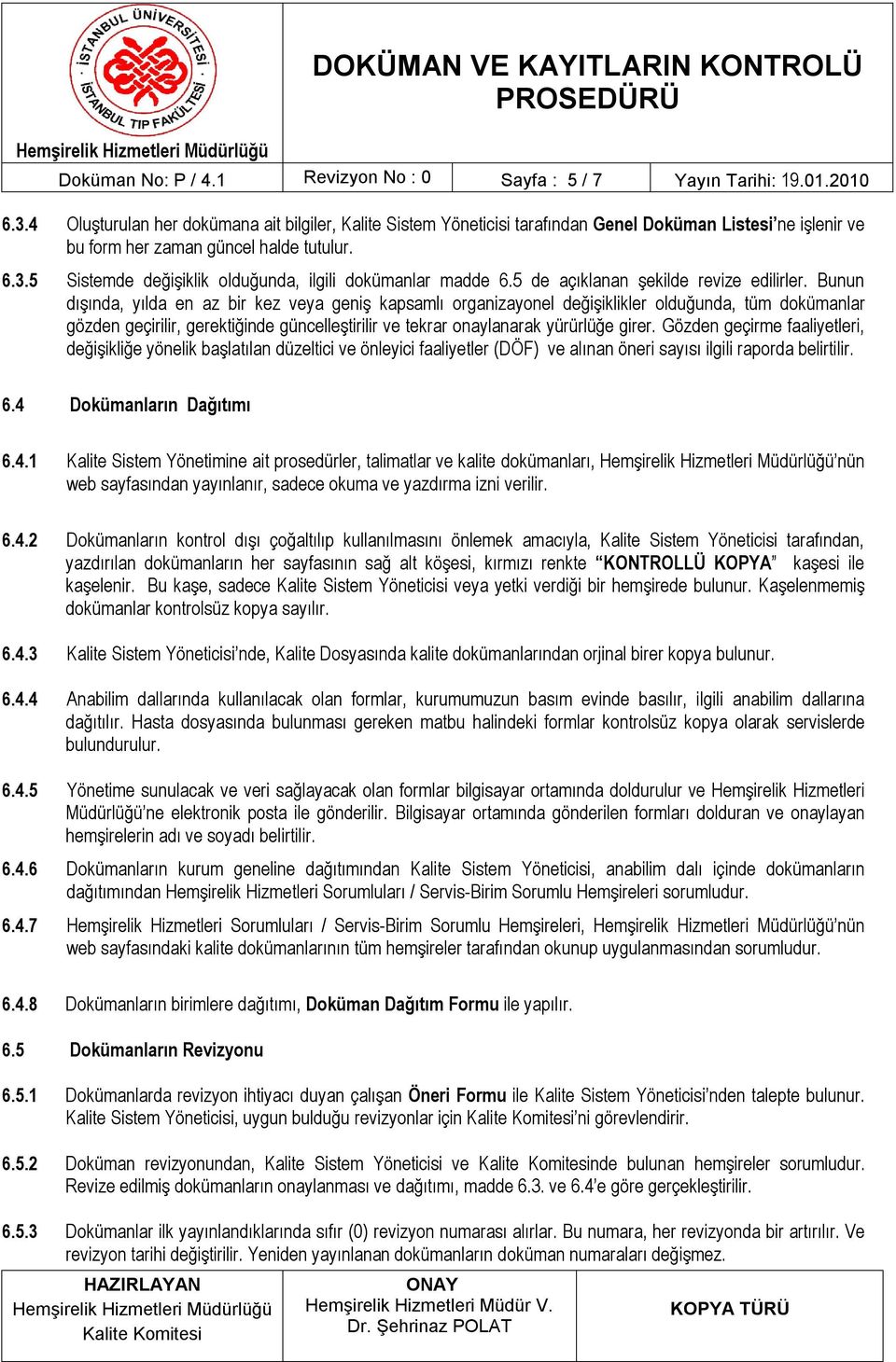 5 Sistemde değişiklik olduğunda, ilgili dokümanlar madde 6.5 de açıklanan şekilde revize edilirler.