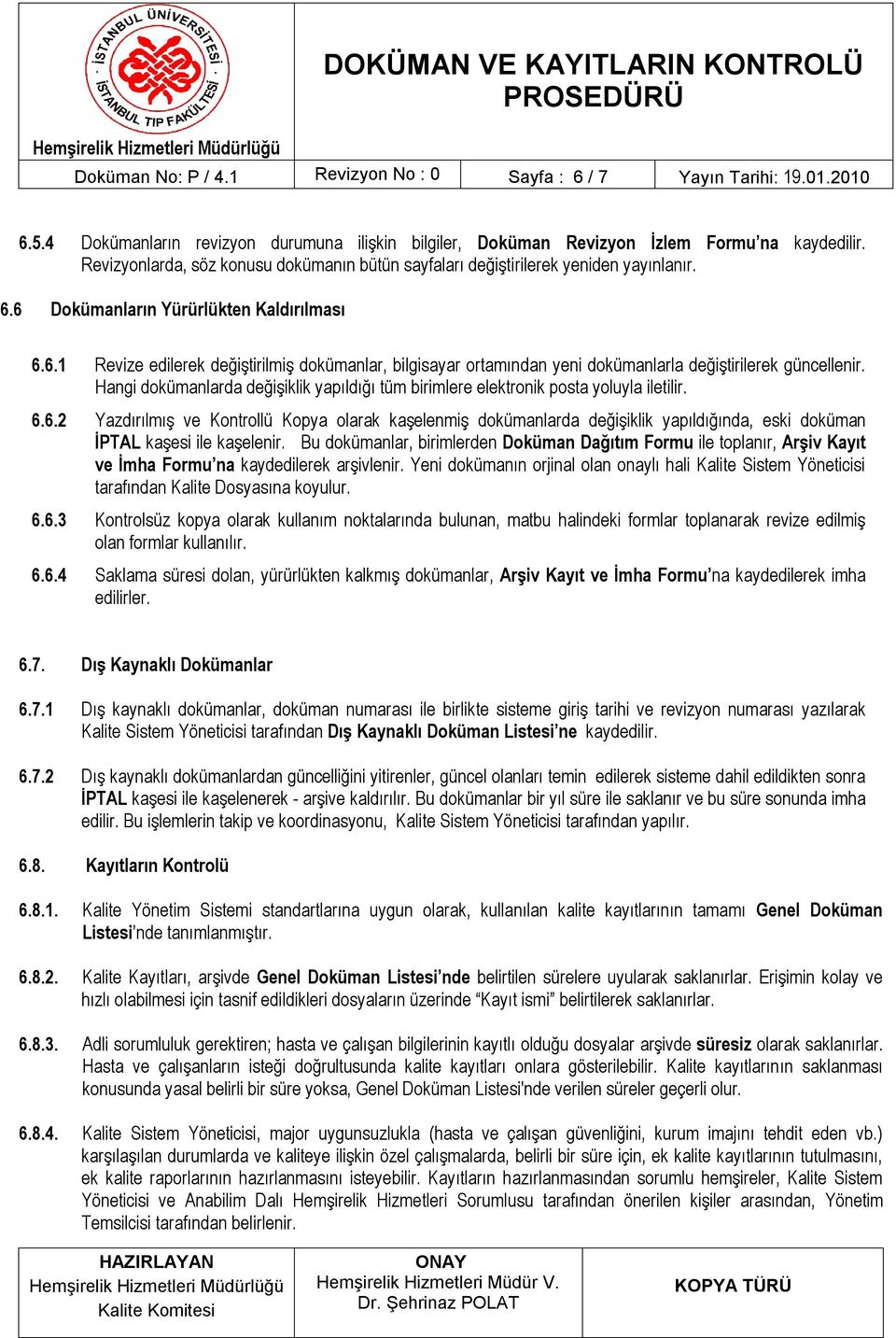 Hangi dokümanlarda değişiklik yapıldığı tüm birimlere elektronik posta yoluyla iletilir. 6.