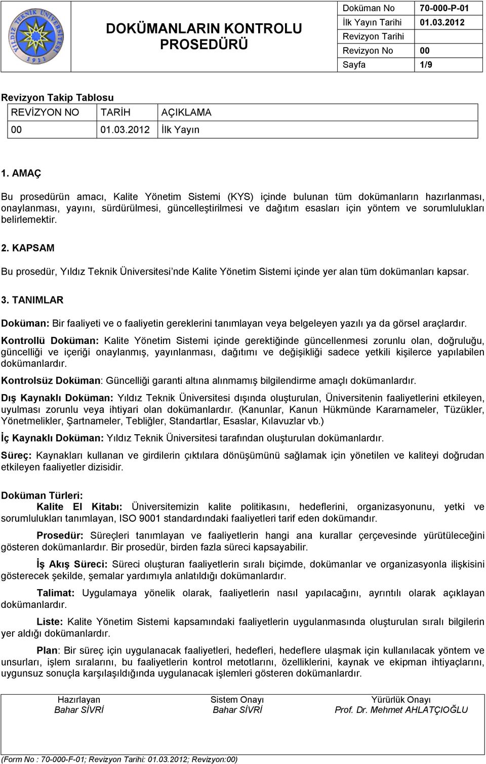 sorumlulukları belirlemektir. 2. KAPSAM Bu prosedür, Yıldız Teknik Üniversitesi nde Kalite Yönetim Sistemi içinde yer alan tüm dokümanları kapsar. 3.