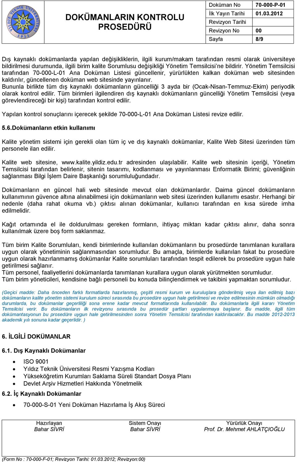 Bununla birlikte tüm dış kaynaklı dokümanların güncelliği 3 ayda bir (Ocak-Nisan-Temmuz-Ekim) periyodik olarak kontrol edilir.